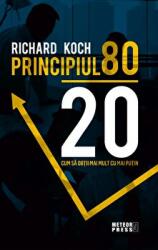 Principiul 80 - 20. Cum sa obtii mai mult cu mai putin - Richard Koch (ISBN: 9789737287151)