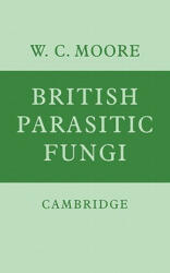 British Parasitic Fungi - W. C. Moore (ISBN: 9780521279239)