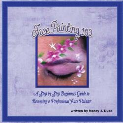 Face Painting 102 - A Step by Step Beginners Guide to Becoming a Professional Face Painter - Nancy J Duso (ISBN: 9781300501619)