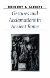 Gestures and Acclamations in Ancient Rome - Gregory S. Aldrete (ISBN: 9780801877315)