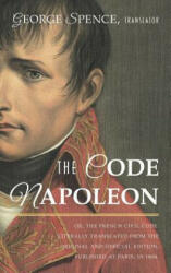 Code Napoleon; Or, the French Civil Code. Literally Translated from the Original and Official Edition, Published at Paris, in 1804, by a Barrister of - GEORGE SPENCE (ISBN: 9781584773757)