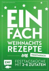 Einfach Weihnachtsrezepte - vegetarisch: Festtagsküche mit 2-6 Zutaten (ISBN: 9783960931478)