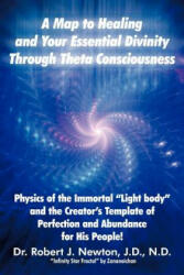 Map to Healing and Your Essential Divinity Through Theta Consciousness - Dr Robert J Newton (ISBN: 9781452544458)