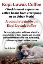 Kopi Luwak Coffee - World's Most Expensive Coffee Beans from Civet Poop or an Urban Myth? - Ian Bradford Smith (ISBN: 9780992798710)