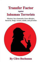 Transfer Factor Against Inhuman Terrorists - Clive Buchanan (ISBN: 9781499510614)