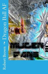 Dragon Ball AF - Robert Brown (ISBN: 9781517164508)