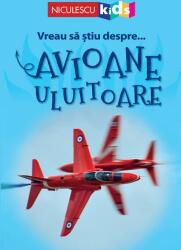 Vreau sa stiu despre. . . Avioane Uluitoare - Chris Oxlade (ISBN: 9786063802478)