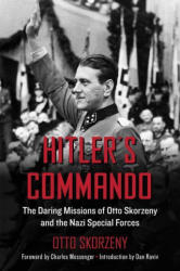 Hitler's Commando: The Daring Missions of Otto Skorzeny and the Nazi Special Forces - Otto Skorzeny, Dan Raviv, Charles Messenger (ISBN: 9781510728806)