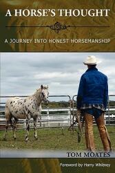 A Horse's Thought. A Journey into Honest Horsemanship (ISBN: 9780984585007)