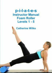 p-i-l-a-t-e-s Instructor Manual Foam Roller - Levels 1 - 5 (ISBN: 9781447763451)