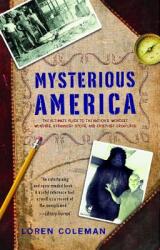 Mysterious America: The Ultimate Guide to the Nation's Weirdest Wonders, Strangest Spots, and Creepiest Creatures (ISBN: 9781416527367)