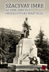 AZ 1848-1849. ÉVI ORSZÁGGYŰLÉS MÁRTÍRJAI. SZACSVAY IMRE (2018)