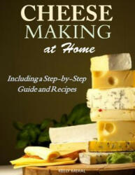 Cheesemaking at Home: Including a Step-by-Step Guide and Recipes - Kelly Meral (ISBN: 9781500693671)