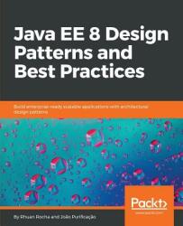 Java EE 8 Design Patterns and Best Practices - Rhuan Rocha, Joao Purificacao (ISBN: 9781788830621)