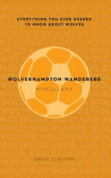 Wolverhampton Wanderers Miscellany: Everything You Ever Needed to Know about Wolves (ISBN: 9781445642253)