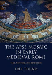 Apse Mosaic in Early Medieval Rome - Erik Thuno (ISBN: 9781107069909)