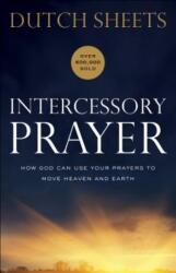 Intercessory Prayer - How God Can Use Your Prayers to Move Heaven and Earth - Dutch Sheets (ISBN: 9780764217876)
