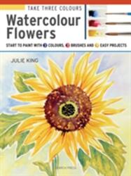 Take Three Colours: Watercolour Flowers (ISBN: 9781782215288)