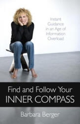 Find and Follow Your Inner Compass - Instant Guidance in an Age of Information Overload - Barbara Berger (ISBN: 9781780995106)