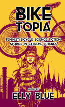 Biketopia: Feminist Bicycle Science Fiction Stories in Extreme Futures (ISBN: 9781621062066)