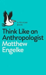 Think Like an Anthropologist - MATTHEW ENGELKE (ISBN: 9780141983226)