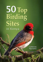 50 Top Birding Sites in Kenya - Catherine Ngarachu (ISBN: 9781775842484)