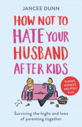 How Not to Hate Your Husband After Kids - Jancee Dunn (ISBN: 9781784754778)