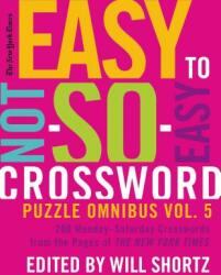 The New York Times Easy to Not-So-Easy Crossword Puzzle Omnibus Volume 5: 200 Monday--Saturday Crosswords from the Pages of the New York Times (ISBN: 9780312681388)