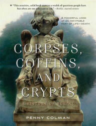 Corpses, Coffins, and Crypts - Penny Colman (ISBN: 9781250062901)