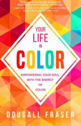 Your Life in Color: Empowering Your Soul with the Energy of Color - Dougall Fraser (ISBN: 9781401951689)