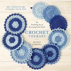 Crochet Therapy: The Soothing Art of Savoring Each Stitch - Bestan Corkhill, Betsan Corkhill (ISBN: 9781419721113)