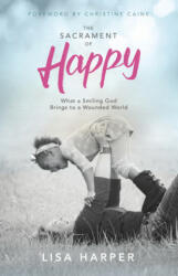 The Sacrament of Happy: What a Smiling God Brings to a Wounded World (ISBN: 9781433691935)