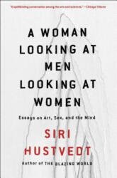 A Woman Looking at Men Looking at Women: Essays on Art, Sex, and the Mind - Siri Hustvedt (ISBN: 9781501141102)