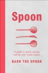 Spoon: A Guide to Spoon Carving and the New Wood Culture - Barn The Spoon (ISBN: 9781501182761)