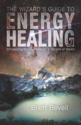 The Wizard's Guide to Energy Healing: Introducing the Divine Healing Secrets of Merlin (ISBN: 9781939681492)