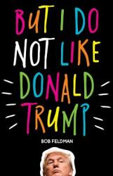 But I Do Not Like Donald Trump (ISBN: 9780999004807)