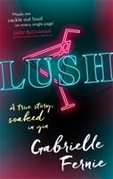 Lush - A True Story Soaked in Gin (ISBN: 9780751570083)