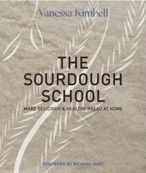 The Sourdough School: The Ground-Breaking Guide to Making Gut-Friendly Bread - Vanessa Kimbell, Richard Hart (ISBN: 9781909487932)