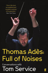 Thomas Ades: Full of Noises - Conversations with Tom Service (ISBN: 9780571278985)