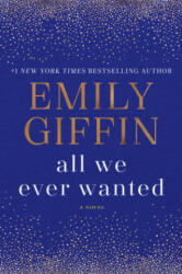 All We Ever Wanted - Emily Giffin (ISBN: 9781524798857)