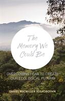 The Memory We Could Be - Overcoming Fear to Create Our Ecological Future (ISBN: 9781780264400)