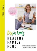 Lizzie Loves Healthy Family Food: Naturally Gluten- And Sugar-Free Meals You'll All Enjoy (ISBN: 9781409183716)