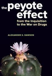 The Peyote Effect: From the Inquisition to the War on Drugs (ISBN: 9780520285439)