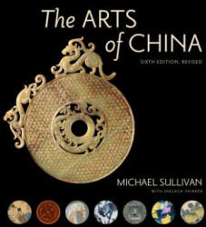 Arts of China, Sixth Edition, Revised and Expanded - Michael Sullivan, Shelagh Vainker (ISBN: 9780520294813)