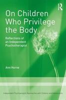 On Children Who Privilege the Body - Reflections of an Independent Psychotherapist (ISBN: 9780815399827)