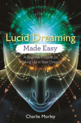 Lucid Dreaming Made Easy - Charlie Morley (ISBN: 9781788172523)