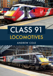 Class 91 Locomotives - Andrew Cole (ISBN: 9781445681375)