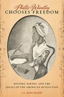 Phillis Wheatley Chooses Freedom: History Poetry and the Ideals of the American Revolution (ISBN: 9781479879250)
