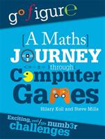 Go Figure: A Maths Journey Through Computer Games (ISBN: 9780750298506)