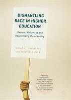 Dismantling Race in Higher Education: Racism Whiteness and Decolonising the Academy (ISBN: 9783319602608)